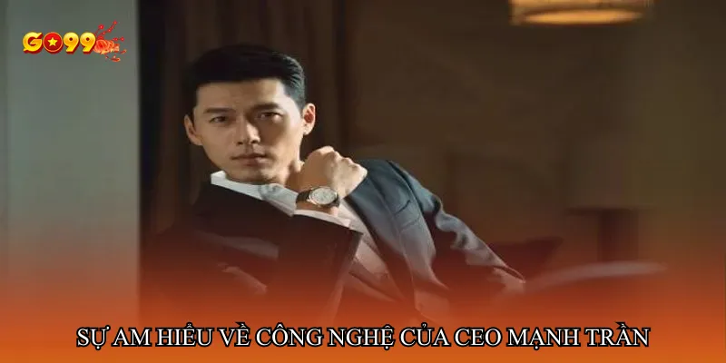 Sự am hiểu về công nghệ là nền tảng giúp CEO Mạnh Trần