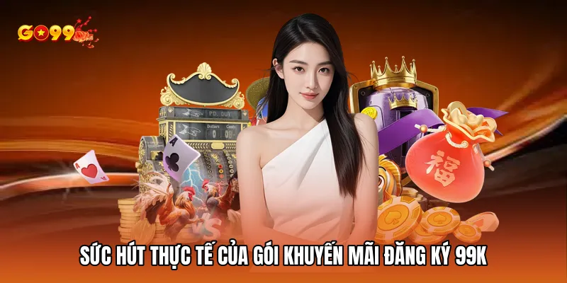 Sức hút thực tế của gói Khuyến mãi đăng ký 99k